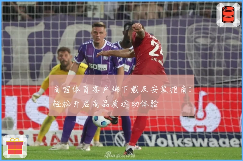 南宫体育客户端下载及安装指南：轻松开启高品质运动体验